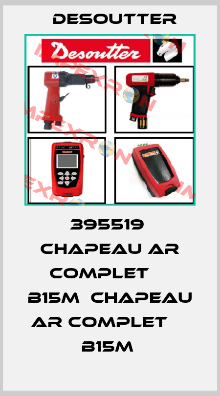 395519  CHAPEAU AR COMPLET     B15M  CHAPEAU AR COMPLET     B15M  Desoutter