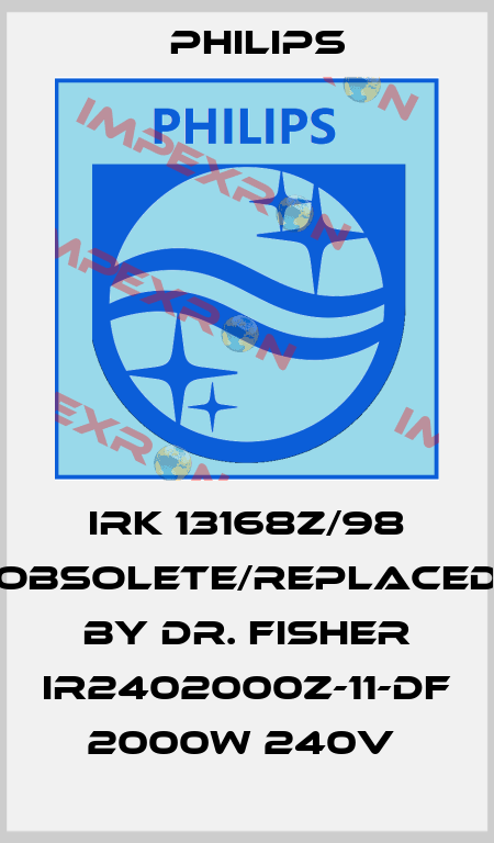 IRK 13168Z/98 obsolete/replaced by Dr. Fisher IR2402000Z-11-DF 2000W 240V  Philips