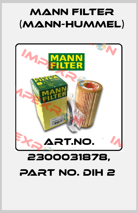 Art.No. 2300031878, Part No. DiH 2  Mann Filter (Mann-Hummel)