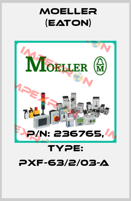P/N: 236765, Type: PXF-63/2/03-A  Moeller (Eaton)