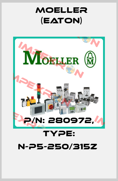 P/N: 280972, Type: N-P5-250/315Z  Moeller (Eaton)