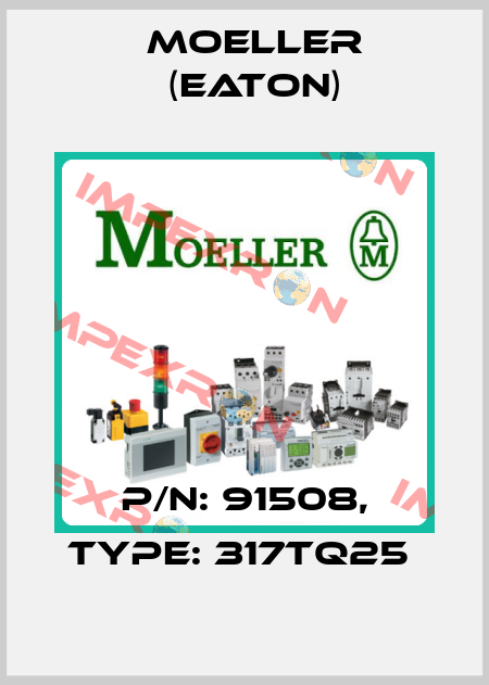 P/N: 91508, Type: 317TQ25  Moeller (Eaton)