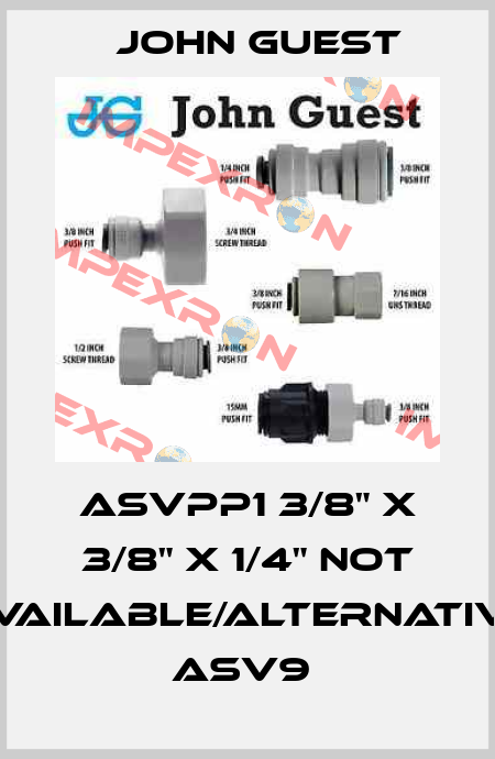 ASVPP1 3/8" X 3/8" X 1/4" not available/alternative ASV9  John Guest