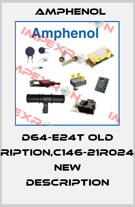 D64-E24T old description,C146-21R024-6018 new description Amphenol