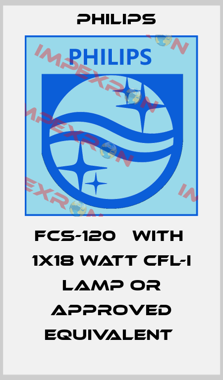 FCS-120   WITH  1X18 WATT CFL-I LAMP OR APPROVED EQUIVALENT  Philips