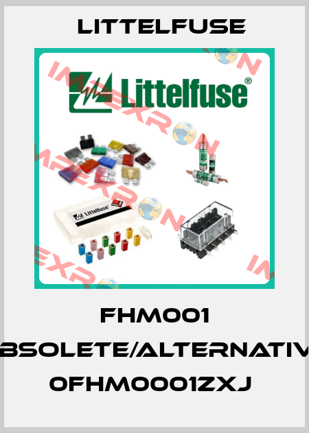 FHM001 obsolete/alternative 0FHM0001ZXJ  Littelfuse