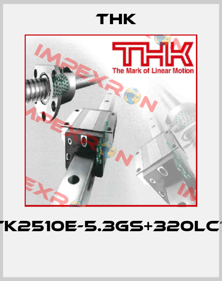 BTK2510E-5.3GS+320LC7T  THK