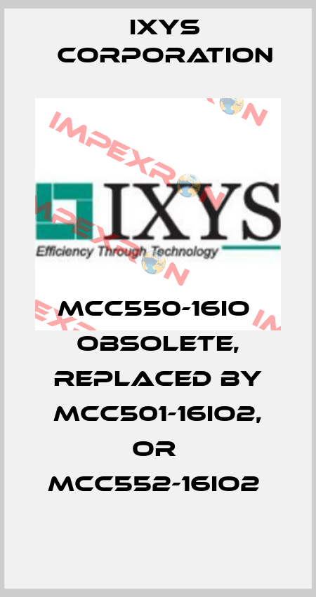 MCC550-16IO  Obsolete, replaced by MCC501-16io2, or  MCC552-16io2  Ixys Corporation