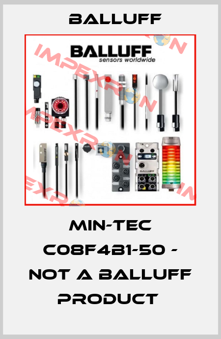 MIN-TEC C08F4B1-50 - NOT A BALLUFF PRODUCT  Balluff
