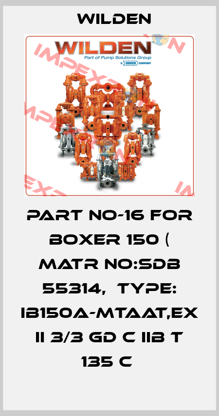 PART NO-16 FOR BOXER 150 ( MATR NO:SDB 55314,  TYPE: IB150A-MTAAT,EX II 3/3 GD C IIB T 135 C  Wilden