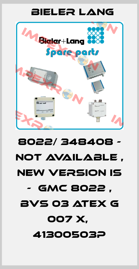 8022/ 348408 - not available , new version is -  GMC 8022 , BVS 03 ATEX G 007 X,  41300503P Bieler Lang