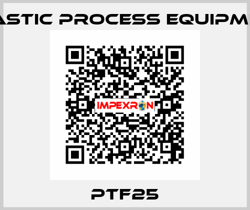 PTF25 PLASTIC PROCESS EQUIPMENT