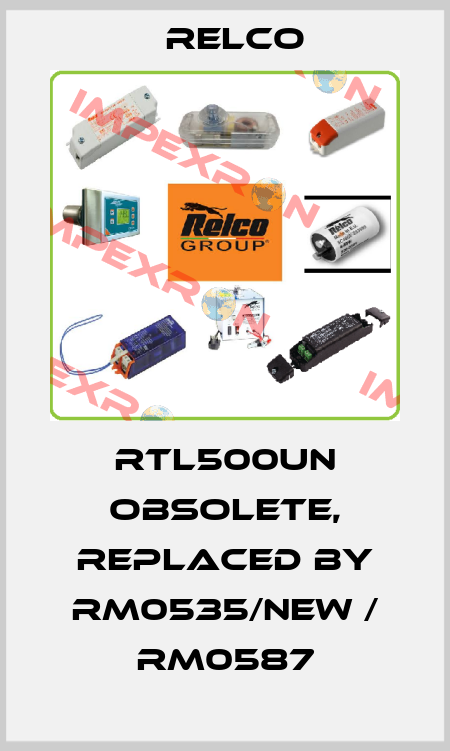 RTL500UN obsolete, replaced by RM0535/NEW / RM0587 RELCO