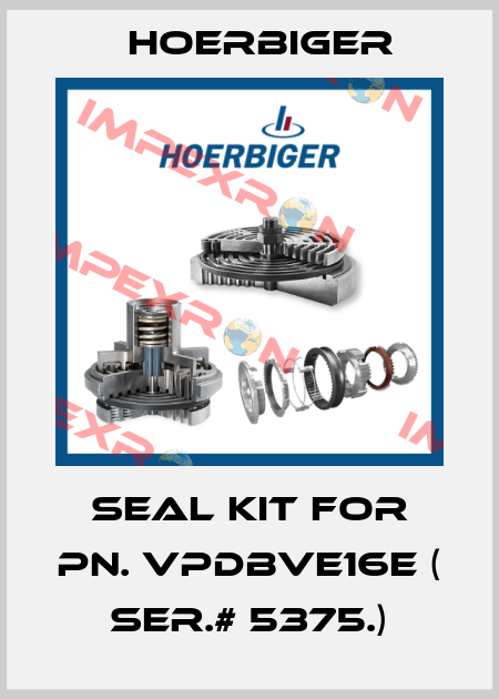 seal kit for PN. VPDBVE16E ( Ser.# 5375.) Hoerbiger