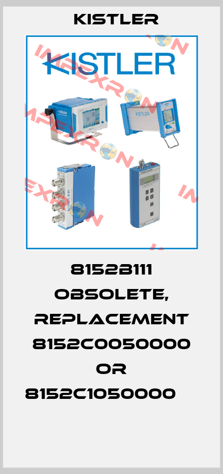 8152B111 obsolete, replacement 8152C0050000 or 8152C1050000              Kistler