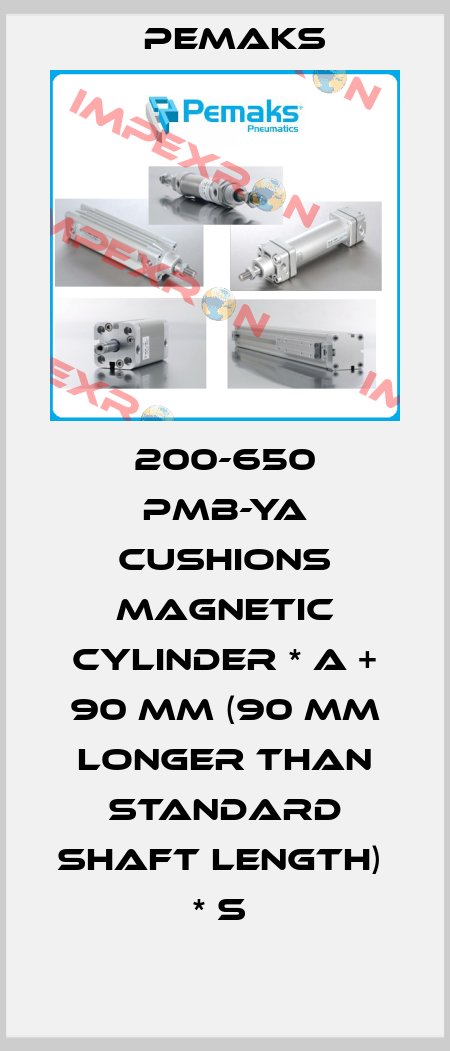 200-650 PMB-YA CUSHIONS MAGNETIC CYLINDER * A + 90 MM (90 MM LONGER THAN STANDARD SHAFT LENGTH)  * S  Pemaks