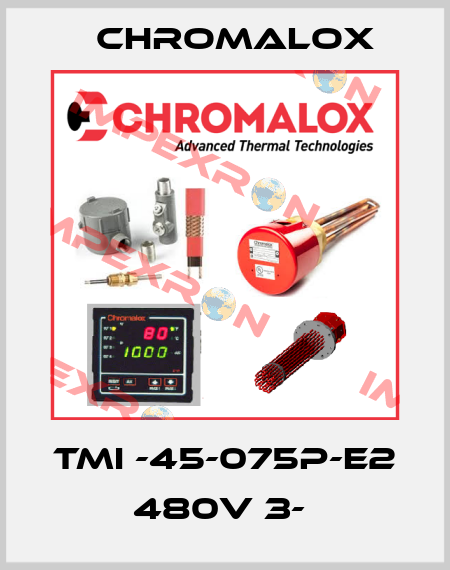 TMI -45-075P-E2 480V 3-  Chromalox