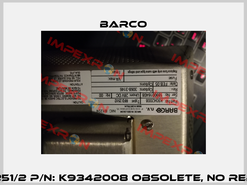Type: RFD 251/2 P/N: K9342008 obsolete, no replacement Barco
